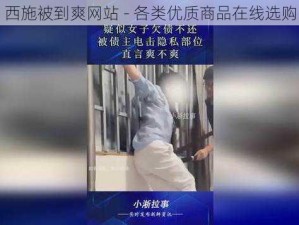 西施被到爽网站 - 各类优质商品在线选购