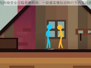 人与拘做受全过程免费视频：一款真实模拟动物行为的互动游戏